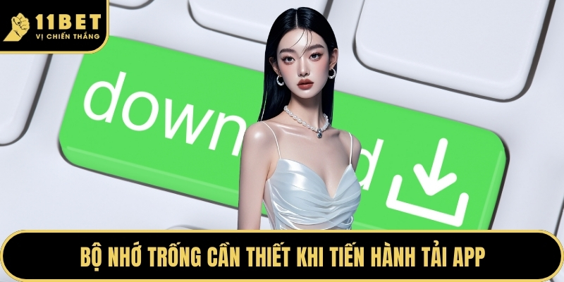 Tải App 11BET Trải Nghiệm Không Gian Giải Trí Đẳng Cấp 2026 5 Bộ nhớ trống cần thiết khi tiến hành tải app