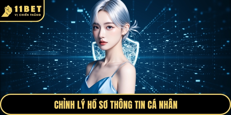 Chính Sách Bảo Mật 11BET - Bảo Vệ Quyền Lợi Tuyệt Đối 2026 3 Chỉnh lý hồ sơ thông tin cá nhân