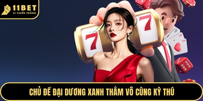 Nổ Hũ Tuyệt Đỉnh Chinh Phục Từng Vòng Quay Cảm Xúc 2026 2 Chủ đề đại dương xanh thẳm vô cùng kỳ thú