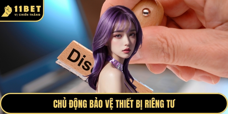 Miễn Trừ Trách Nhiệm - Quy Định Nghiêm Ngặt Cần Nắm Rõ 2026 4 Chủ động bảo vệ thiết bị riêng tư