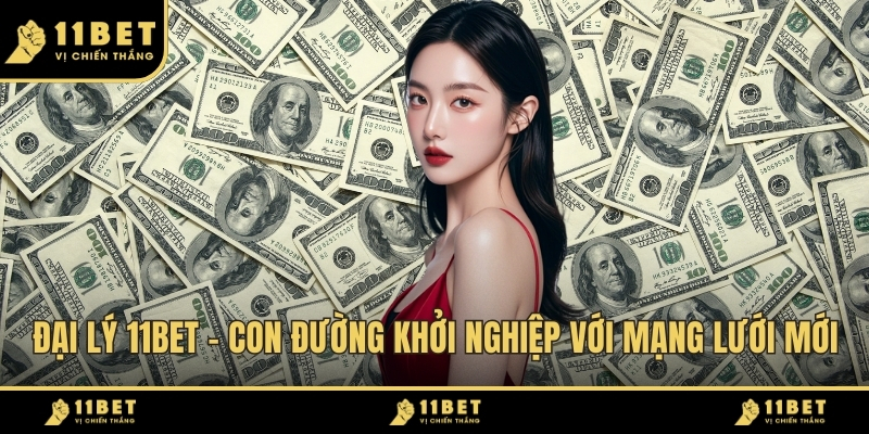 Đại Lý 11BET - Con Đường Khởi Nghiệp Với Mạng Lưới Mới 2026 1 Đại Lý 11BET ảnh đại diện