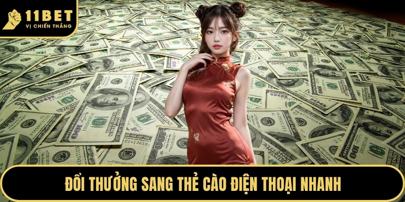 Rút Tiền 11BET Khám Phá Quy Trình Giao Dịch Nhanh Chóng 2026 4 Đổi thưởng sang thẻ cào điện thoại nhanh