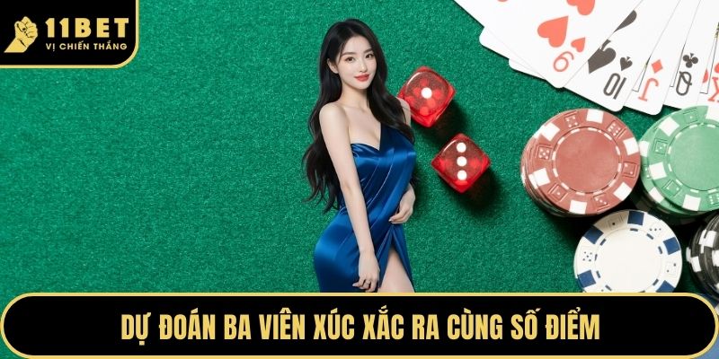 Cách Chơi Tài Xỉu - Bí Kíp Chiến Thắng Đỉnh Tại 11BET 2026 3 Dự đoán ba viên xúc xắc ra cùng số điểm