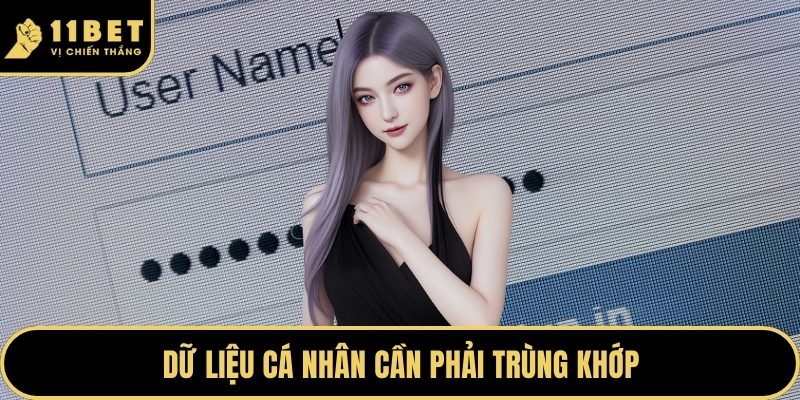 Đăng Nhập 11BET - Bước Khởi Đầu An Toàn Cho Thành Viên 2026 4 Dữ liệu cá nhân cần phải trùng khớp