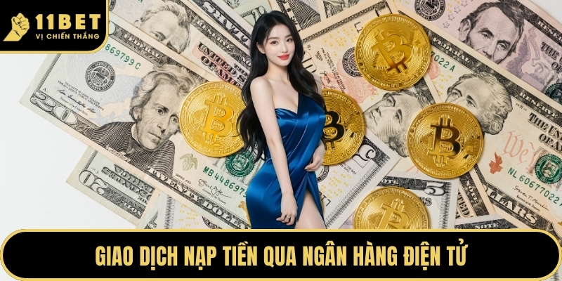 Nạp Tiền 11BET - Bí Quyết Khởi Tạo Nguồn Vốn Chuẩn 2026 3 Giao dịch nạp tiền qua ngân hàng điện tử