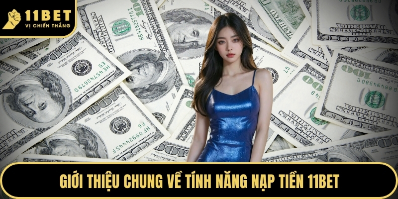 Nạp Tiền 11BET - Bí Quyết Khởi Tạo Nguồn Vốn Chuẩn 2026 2 Giới thiệu chung về tính năng nạp tiền 11BET