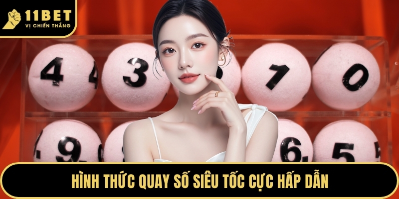 Xổ Số Tại 11BET Mang Đến Cơ Hội Làm Giàu Nhanh Chóng 2026 2 Hình thức quay số siêu tốc cực hấp dẫn