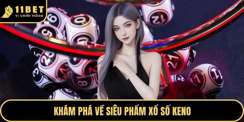 Xổ Số Keno - Sảnh Cược Giải Trí Đẳng Cấp Nhất 2026 2 Khám phá về siêu phẩm xổ số Keno