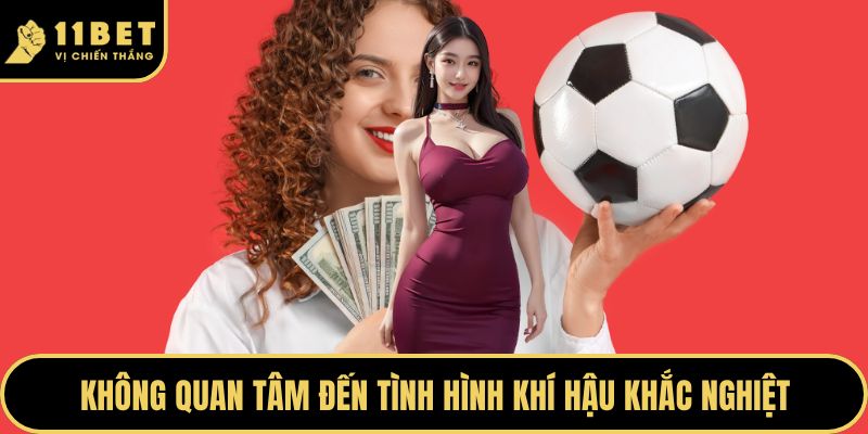 Kèo Hiệp Phụ - Bí Quyết Chiến Thắng Dành Cho Hội Viên 2026 5 Không quan tâm đến tình hình khí hậu khắc nghiệt