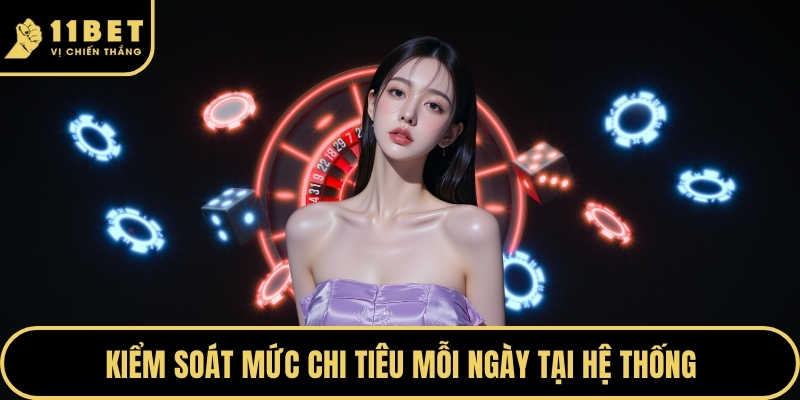Chơi Có Trách Nhiệm Để Bảo Vệ Bản Thân Tại Nhà Cái 11BET 2026 3 Kiểm soát mức chi tiêu mỗi ngày tại hệ thống