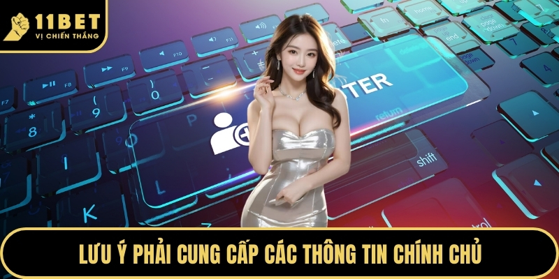 Đăng Ký 11BET Nhận Ngay Ưu Đãi Khủng Cho Hội Viên Mới 2026 5 Lưu ý phải cung cấp các thông tin chính chủ