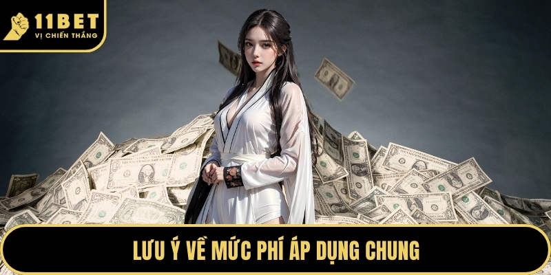 Nạp Tiền 11BET - Bí Quyết Khởi Tạo Nguồn Vốn Chuẩn 2026 5 Lưu ý về mức phí áp dụng chung