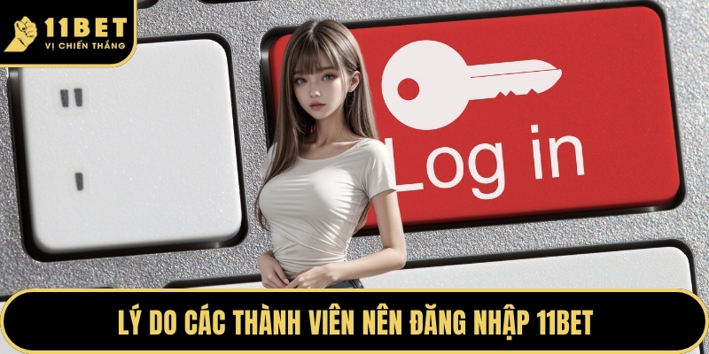 Đăng Nhập 11BET - Bước Khởi Đầu An Toàn Cho Thành Viên 2026 2 Lý do các thành viên nên đăng nhập 11BET