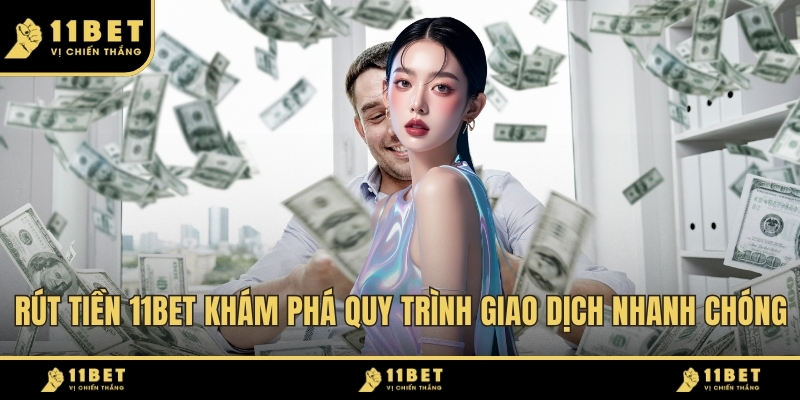 Rút Tiền 11BET Khám Phá Quy Trình Giao Dịch Nhanh Chóng 2026 1 Rút Tiền 11BET ảnh đại diện