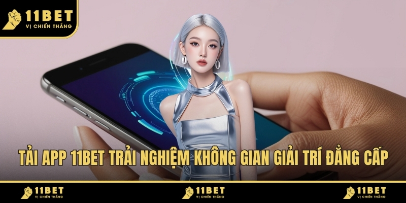 Tải App 11BET Trải Nghiệm Không Gian Giải Trí Đẳng Cấp 2026 1 Tải App 11BET ảnh đại diện