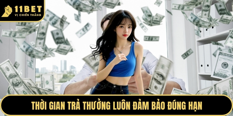 Đại Lý 11BET - Con Đường Khởi Nghiệp Với Mạng Lưới Mới 2026 3 Thời gian trả thưởng luôn đảm bảo đúng hạn