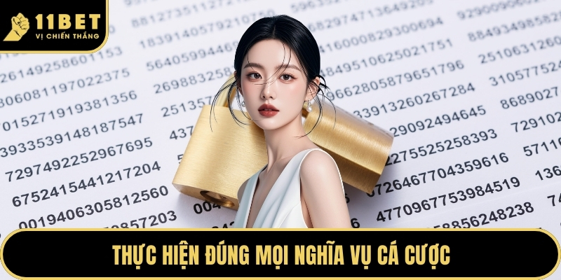 Chính Sách Bảo Mật 11BET - Bảo Vệ Quyền Lợi Tuyệt Đối 2026 4 Thực hiện đúng mọi nghĩa vụ cá cược