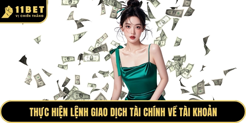Rút Tiền 11BET Khám Phá Quy Trình Giao Dịch Nhanh Chóng 2026 5 Thực hiện lệnh giao dịch tài chính về tài khoản