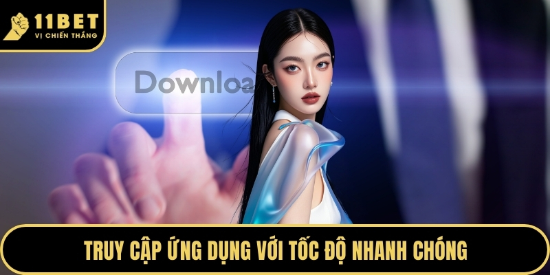 Tải App 11BET Trải Nghiệm Không Gian Giải Trí Đẳng Cấp 2026 4 Truy cập ứng dụng với tốc độ nhanh chóng