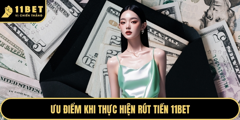 Rút Tiền 11BET Khám Phá Quy Trình Giao Dịch Nhanh Chóng 2026 2 Ưu điểm khi thực hiện rút tiền 11BET