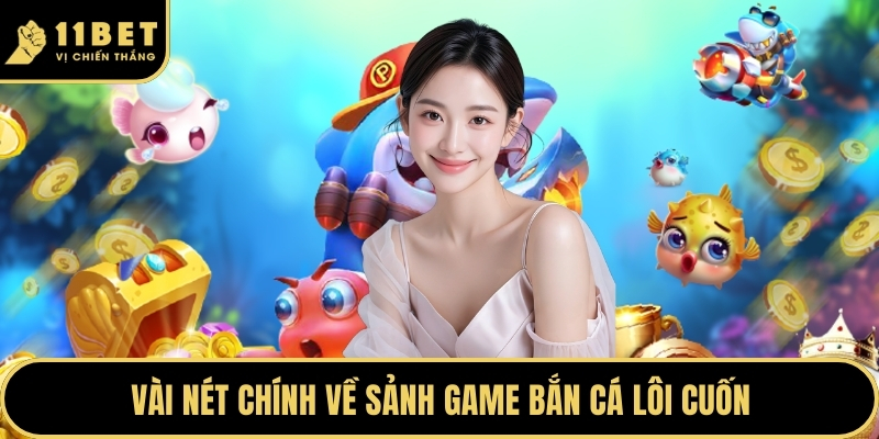 Bắn Cá Đỉnh Cao - Chinh Phục Đại Dương Đầy Huyền Bí 2026 1 Vài nét chính về sảnh game bắn cá lôi cuốn