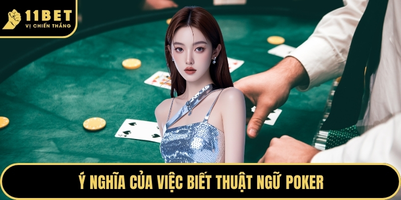 Thuật Ngữ Poker - Chìa Khóa Làm Chủ Bàn Chơi Tại 11BET 2026 2 Ý nghĩa của việc biết thuật ngữ poker